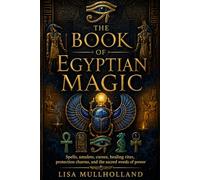 The Book of Egyptian Magic: Spells, amulets, curses, healing rites, protection charms, and the sacred words of power