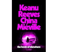 The Book of Elsewhere: A novel by Keanu Reeves & China Miéville