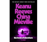 The Book of Elsewhere: The Sunday Times bestselling novel by Keanu Reeves and China Miéville
