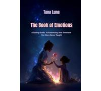 The Book Of Emotions: A Loving Guide To Embracing Your Emotions You Were Never Taught