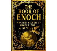 The Book of Enoch: Ancient Secrets of Angels, the Nephilim, and the End of Days