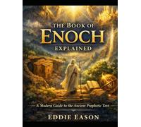 THE BOOK OF ENOCH EXPLAINED: A Modern Guide to the Ancient Prophetic Text