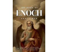 The Book of Enoch Explained: Fallen Angels, the Watchers, the Nephilim, and the Lost Bible Book That Explains Genesis 6