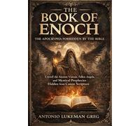 THE BOOK OF ENOCH: THE APOCRYPHA FORBIDDEN BY THE BIBLE: Unveil the Ancient Visions, Fallen Angels, and Mystical Prophecies Hidden from Canon Scripture