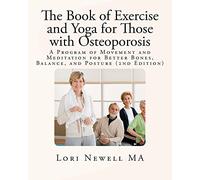 The Book of Exercise and Yoga for Those with Osteoporosis: A Program of Movement and Meditation for Better Bones, Balance, and Posture (2nd Edition)