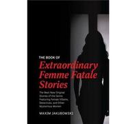 The Book of Extraordinary Femme Fatale Stories by Maxim Jakubowski Maxim Jakubowski (Auteur)