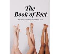 The Book of Feet: A marvelous book for the avid foot lover.: A collection of 145 sexy foot images for anyone to enjoy!