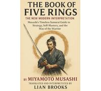 The Book of Five Rings by Miyamoto Musashi - The Modern Interpretation: Musashi’s Timeless Guide to Strategy, Self-Mastery, and the Way of the Warrior
