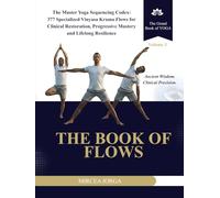 The Book of Flows: The Master Yoga Sequencing Codex: 377 Specialized Vinyasa Krama Flows for Clinical Restoration, Progressive Mastery and Lifelong Resilience