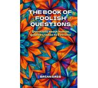 The Book of Foolish Questions: Questions about human qualities taken to extreme