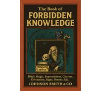 The Book of Forbidden Knowledge: Black Magic, Superstitions, Charms, Divination, Signs, Omens, Etc. Illustrated Edition by Johnson Smith