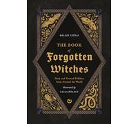 The Book of Forgotten Witches: Dark & Twisted Folklore & Stories from Around the World