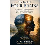 The Book of Four Brains: A Naturalist's Observations on Why Human Beings Confuse Success with a Good Life