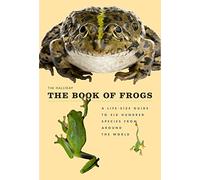The Book of Frogs: A Life-Size Guide to Six Hundred Species from Around the World