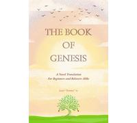 The Book of Genesis: A Novel Translation For Beginners and Believers Alike