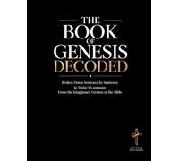 The Book of Genesis Decoded: An Educational and in Today's Language Sentence-by-Sentence Interpretation of the King James Version