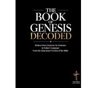 The Book of Genesis Decoded: An Educational and in Today's Language Sentence-by-Sentence Interpretation of the King James Version