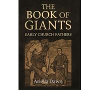 The Book of Giants: Early Church Fathers and the Legacy of the Nephilim: Exploring Early Christian Interpretations of the Apocalyptic Tradition and Its Impact on Theology