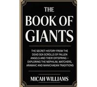 The Book of Giants: The Secret History from the Dead Sea Scrolls of Fallen Angels and Their Offspring: Exploring the Nephilim, Watchers, Aramaic and Manichaean Traditions (Grapevine Press)