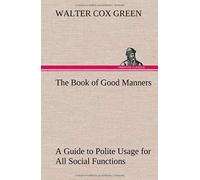 The Book Of Good Manners; A Guide To Polite Usage For All Social Functions