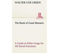 The Book Of Good Manners; A Guide To Polite Usage For All Social Functions