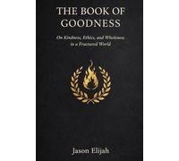 The Book of Goodness: On Kindness, Ethics, and Wholeness in a Fractured World