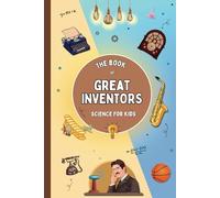 The Book of Great Inventors (Science for Kids): Brilliant Minds that Changed the World. Stories that Inspire and Spark a Love for Science (Inventor's Book for Kids)