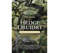 The Book of Hedge Druidry: A Complete Guide for the Solitary Seeker