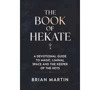 THE BOOK OF HEKATE: A Devotional Guide to Magic, Liminal Space & the Keeper of the Keys