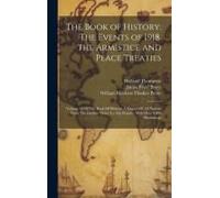 The Book Of History: The Events Of 1918. The Armistice And Peace Treaties: Volume 18 Of The Book Of History: A History Of All Nations From