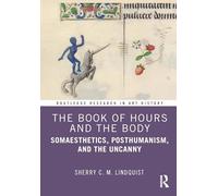 The Book of Hours and the Body: Somaesthetics, Posthumanism and the Uncanny