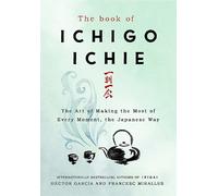 The Book of Ichigo Ichie: The Art of Making the Most of Every Moment, the Japanese Way
