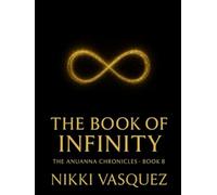 The Book of Infinity: The Anuanna Chronicles: Book 8: A Channeled Starseed Transmission for Awakened Souls on the Path of Ascension