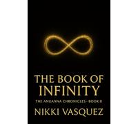The Book of Infinity: The Anuanna Chronicles: Book 8: A Channeled Starseed Transmission for Awakened Souls on the Path of Ascension