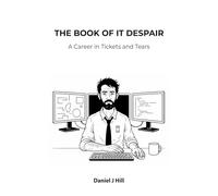 The Book of IT Despair: A Career in Tickets and Tears