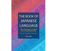 The Book of Japanese Language: Learn Japanese in a logical and comprehensive way