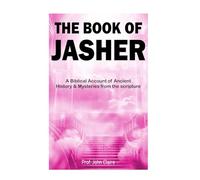 The Book Of Jasher: A Biblical Account of Ancient History and Mysteries from the Scripture