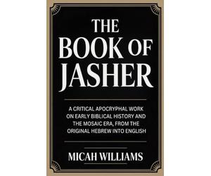 The Book of Jasher: A Critical Apocryphal Work on Early Biblical History and the Mosaic Era, From the Original Hebrew into English (Grapevine Press)