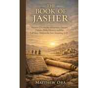 The Book of Jasher: Ancient Chronicles of Genesis Heroes, Hidden Bible History, and the Full Story Behind the Sun Standing Still