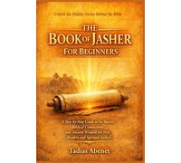 The Book of Jasher For Beginners: A Step-by-Step Guide to Its Stories, Biblical Connections, and Ancient Wisdom for New Readers and Spiritual Seekers