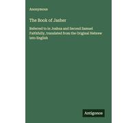 The Book of Jasher: Referred to in Joshua and Second Samuel Faithfully, translated from the Original Hebrew into English