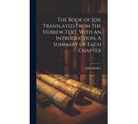 The Book Of Job, Translated From The Hebrew Text, With An Introduction, A Summary Of Each Chapter