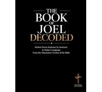The Book of Joel Decoded: Broken Down Sentence by Sentence in Today’s Language: A Modern Bible Study Guide to Understanding the King James Version of the Book of Joel