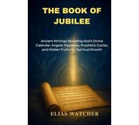 THE BOOK OF JUBILEE: Ancient Writings Revealing God’s Divine Calendar, Angelic Mysteries, Prophetic Cycles, and Hidden Truths for Spiritual Growth