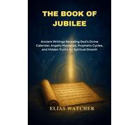 THE BOOK OF JUBILEE: Ancient Writings Revealing God’s Divine Calendar, Angelic Mysteries, Prophetic Cycles, and Hidden Truths for Spiritual Growth
