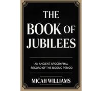 The Book of Jubilees: An Ancient Apocryphal Record of the Mosaic Period (Grapevine Press)