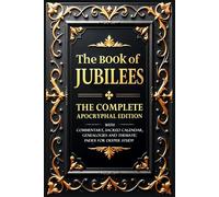 The Book of Jubilees (Annotated): The Complete Apocryphal Edition With Commentary, Sacred Calendar, Genealogies and Thematic Index for Deeper Study
