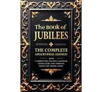The Book of Jubilees (Annotated): The Complete Apocryphal Edition With Commentary, Sacred Calendar, Genealogies and Thematic Index