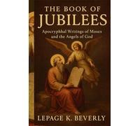 The Book of Jubilees: Apocryphal Writings of Moses and the Angels of God