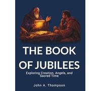 THE BOOK OF JUBILEES - Exploring Creation, Angels, and Sacred Time: The 364-Day Calendar, Patriarchal Covenant Practices, and the Unseen World of Biblical History